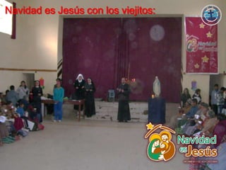 Navidad es Jesús con los viejitos:
 
