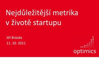 Nejdůležitější metrikav životě startupu Jiří Brázda 11. 10. 2011 