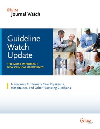 Guideline
Watch
Update
THE MOST IMPORTANT
NEW CLINICAL GUIDELINES
A Resource for Primary Care Physicians,
Hospitalists, and Other Practicing Clinicians
 