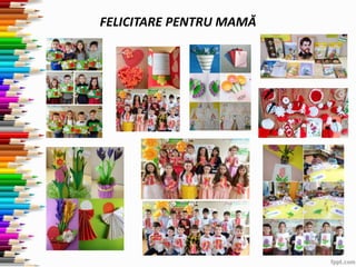 FELICITARE PENTRU MAMĂ
 