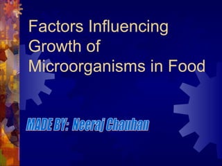 Factors Influencing
Growth of
Microorganisms in Food
 