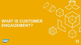WHAT IS CUSTOMER
ENGAGEMENT?
 