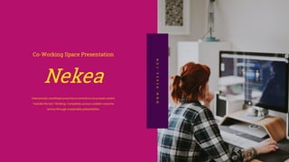 Nekea
Co-Working Space Presentation
 