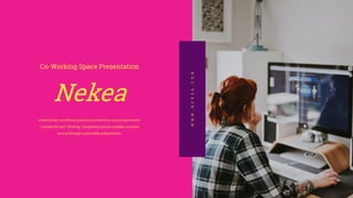 Nekea
Co-Working Space Presentation
 