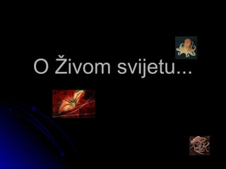 O Živom svijetu...O Živom svijetu...
 