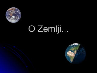 O Zemlji...O Zemlji...
 