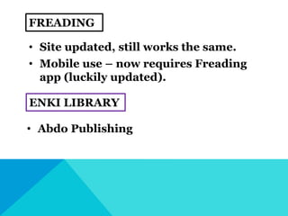 ENKI LIBRARY
• Abdo Publishing
FREADING
• Site updated, still works the same.
• Mobile use – now requires Freading
app (lu...