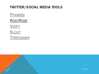 TWITTER/SOCIAL MEDIA TOOLS
Privately
POSTPOST
VIZIFY
KLOUT
TRENDSMAP
N E K L S
 