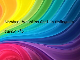Nombre: Valentina Castillo Galleguillo

Curso: 7°b
 