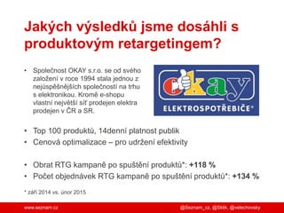 www.seznam.cz
Jakých výsledků jsme dosáhli s
produktovým retargetingem?
• Společnost OKAY s.r.o. se od svého
založení v ro...