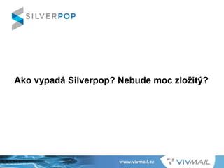 Ako vypadá Silverpop? Nebude moc zložitý?
 