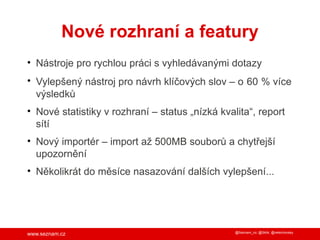 Nové rozhraní a featury
• Nástroje pro rychlou práci s vyhledávanými dotazy
• Vylepšený nástroj pro návrh klíčových slov –...