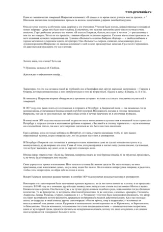 www.proznanie.ru
Один из гимназических товарищей Некрасова вспоминает: «В классах в то время секли; учителя иногда дрались...» 2
Школьная дисциплина поддерживалась драньем за волосы, пощечинами, ударами линейкой по рукам.

Отец не хотел платить за обучение сына, ссорился с его учителями. Учителя были плохие, невежественные и поощряли
тупую зубрежку. Среди них было много пьяниц. Естественно, что мальчик невзлюбил свою школу и учился очень
неохотно. Гораздо больше увлекало его чтение. «В классах Некрасов, бывало, все сидит и читает» 3,— рассказывает о
нем тот же товарищ. Читал он что придется, главным образом тогдашние журналы. Сильное впечатление произвели на
него ходившая в списках запрещенная ода Пушкина «Вольность» и поэма Байрона «Корсар» — о свободолюбивом и
гордом мятежнике (в пересказе одного литератора). Ода «Вольность» сыграла, очевидно, немаловажную роль в
духовном развитии Некрасова: он дважды вспоминает о ней в своих предсмертных записках. Судя по его черновикам,
он даже пытался прославить эту оду в стихах:




Хотите знать, что я читал? Есть ода

У Пушкина, названье ей: Свобода.

Я рылся раз в заброшенном шкафу...




Характерно, что эта ода оставила такой же глубокий след в биографии двух других народных заступников — Герцена и
Огарева, которые познакомились с нею приблизительно в том же возрасте (см. «Былое и думы» Герцена, гл. II и IV).

В гимназии у Некрасова впервые обнаружилось призвание сатирика: мальчик стал писать эпиграммы на учителей и
товарищей.

В 1837 году отец решил взять его из гимназии и отправить в Петербург, в Дворянский полк — так называлась тогда
военная школа, отличавшаяся бессмысленной и грубой муштрой. Возможность поездки в столицу привлекала
Некрасова, так как он уже несколько лет тайно писал стихи и мечтал напечатать их в столичных журналах.

В конце июля 1838 года шестнадцатилетний подросток после многодневного путешествия в ямщицкой телеге приехал в
Петербург с тетрадью стихов и несколькими рублями в кармане. «За славой я в столицу торопился»,— шутя вспоминал
он в позднейших стихах, так как с детства решил сделаться во что бы то ни стало писателем.

Еще в деревне, когда он только собирался в Петербург, его мать, страстно желавшая, чтобы из него вышел
образованный человек, не раз говорила сыну, что он должен поступить в университет.

В Петербурге Некрасов стал готовиться к университетским экзаменам и даже не сделал попытки поступить в ту
военную школу, куда направил его отец. Узнав об этом, отец рассердился и послал сыну грозное письмо, где извещал,
что не будет высылать ему денег, если он нарушит отцовскую волю.

Юноша гордо ответил отцу: «Если вы, батюшка, намерены писать ко мне бранные письма, то не трудитесь продолжать,
я, не читая, буду возвращать вам письма».

Свою угрозу отец привел в исполнение. Поэт остался в столице без всяких средств. Он часто голодал, не имел
пристанища, спал в ночлежных домах, целую зиму ходил без пальто. Но его влекло литературное поприще, и ради того,
чтобы стать литератором, он обрек себя на голод и холод.

Вскоре Некрасов исполнил желание матери: в сентябре 1839 года поступил вольнослушателем в университет.

Некоторые его стихотворения были напечатаны в разных журналах, но за них почти ничего не платили, и оп продолжал
голодать. В 1840 году он с помощью друзей издал книжку своих полудетских стихов под заглавием «Мечты и звуки».
Книжка не имела успеха. Она была не хуже и не лучше других книжек подобного рода, появлявшихся тогда в большом
количестве. То же фразерство, те же приемы обветшалой романтики, те же «ангелы», «демоны», «рыцари», Гюльнары,
Амариллы, Дианы, Роланды, «гурии», «вакханки» и т. д. Читавшему эти стихи было невозможно предвидеть, что автор
их станет величайшим поэтом-реалистом, правдивым изобразителем русской действительности. Как и все молодые
поэты, он подражал в своей книжке другим стихотворцам. «Что ни прочту, тому и подражаю»,— вспоминал он
впоследствии об этих ранних стихах. Кудрявым и напыщенным слогом перепевал он то Жуковского, то Баратынского,
то Бенедиктова. Но если вспомнить, что написаны эти стихи шестнадцатилетним — семнадцатилетним подростком,
вдали от культурной среды, придется признать их незаурядным явлением, потому что даже в их ритмах, в их дикции
иногда проявляется темперамент большого поэта.
 