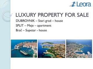 LUXURY PROPERTY FOR SALE
DUBROVNIK – Stari grad – house
SPLIT – Meje – apartment
Brač – Supetar - house
 