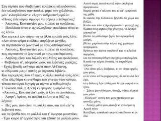 Στη στράτα που διαβαίνανε πουλάκια κιλαηδούσαν,
δεν κιλαηδούσαν σαν πουλιά, μήτε σαν χελιδόνια,
μόν’ κιλαηδούσαν κι έλεγαν ανθρωπινή ομιλία:
«Ποιος είδε κόρην όμορφη να σέρνει ο πεθαμένος!
- Άκουσες, Κωσταντίνε μου, τι λένε τα πουλάκια;
- Πουλάκια είναι κι ας κιλαηδούν, πουλάκια είναι κι
ας λένε».
Και παρεκεί που πάγαιναν κι άλλα πουλιά τούς λένε:
«Δεν είναι κρίμα κι άδικο, παράξενο μεγάλο,
να περπατούν οι ζωντανοί με τους απεθαμένους!
- Άκουσες, Κωσταντίνε μου, τι λένε τα πουλάκια;
πως περπατούν οι ζωντανοί με τους απεθαμένους.
- Απρίλης είναι και λαλούν και Μάης και φωλεύουν.
- Φοβούμαι σ’, αδερφάκι μου, και λιβανιές μυρίζεις.
- Εχτές βραδίς επήγαμε πέρα στον Αϊ-Γιάννη,
κι εθύμιασέ μας ο παπάς με περισσό λιβάνι».
Και παρεμπρός που πήγανε, κι άλλα πουλιά τούς λένε:
«Για ιδές θάμα κι αντίθαμα που γίνεται στον κόσμο,
τέτοια πανώρια λυγερή να σέρνει ο πεθαμένος!»
Τ’ άκουσε πάλι η Αρετή κι εράγισε η καρδιά της.
«Άκουσες, Κωσταντάκη μου, τι λένε τα πουλάκια;
- Άφησ’, Αρέτω, τα πουλιά κι ό,τι κι α θέλ’ ας
λέγουν.
- Πες μου, πού είναι τα κάλλη σου, και πού είν’ η
λεβεντιά σου,
και τα ξανθά σου τα μαλλιά και τ’ όμορφο μουστάκι;
- Έχω καιρό π’ αρρώστησα και πέσαν τα μαλλιά μου».
Αυτού σιμά, αυτού κοντά στην εκκλησιά
προφτάνουν.
Βαριά χτυπά τ’ αλόγου του κι απ’ εμπροστά
της χάθη.
Κι ακούει την πλάκα και βροντά, το χώμα και
βοΐζει.
Κινάει και πάει η Αρετή στο σπίτι μοναχή της.
Βλέπει τους κήπους της γυμνούς, τα δέντρα
μαραμένα
βλέπει το μπάλσαμο ξερό, το καρυοφύλλι
μαύρο,
βλέπει μπροστά στην πόρτα της χορτάρια
φυτρωμένα.
Βρίσκει την πόρτα σφαλιστή και τα κλειδιά
παρμένα,
και τα σπιτοπαράθυρα σφιχτά μανταλωμένα.
Κτυπά την πόρτα δυνατά, τα παραθύρια
τρίζουν.
«Αν είσαι φίλος διάβαινε, κι αν είσαι εχτρός
μου φύγε,
κι αν είσαι ο Πικροχάροντας, άλλα παιδιά δεν
έχω,
κι η δόλια η Αρετούλα μου λείπει μακριά στα
ξένα.
- Σήκω, μανούλα μου, άνοιξε, σήκω, γλυκιά
μου μάνα.
- Ποιος είν’ αυτός που μου χτυπάει και με
φωνάζει μάνα;
- Άνοιξε, μάνα μου, άνοιξε κι εγώ είμαι η
Αρετή σου»
Κατέβηκε, αγκαλιάστηκαν κι απέθαναν κι οι
δύο
 