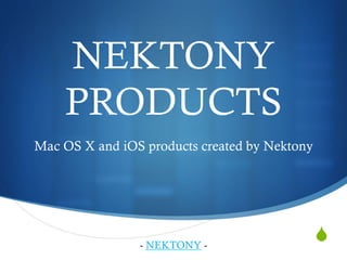 NEKTONY
     PRODUCTS
Mac OS X and iOS products created by Nektony




                 - NEKTONY -
                                           S
 