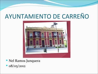 AYUNTAMIENTO DE CARREÑO




 Nel Ramos Junquera
 08/05/2012
 