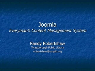 Joomla Everyman’s Content Management System Randy Robertshaw Tyngsborough Public Library [email_address] 