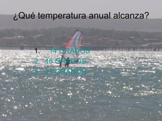 ¿Qué temperatura anual alcanza? 14 GRADOS 16 GRADOS  21 GRADOS 