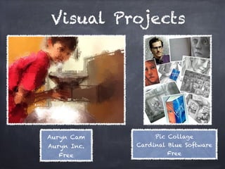 Visual Projects




Auryn Cam
         Pic Collage
Auryn Inc.
   Cardinal Blue Software
   Free                Free
 