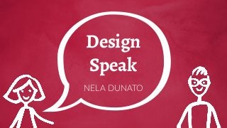 Design
Speak
NELA DUNATO
 