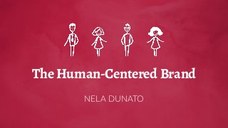The Human-Centered Brand
NELA DUNATO
 