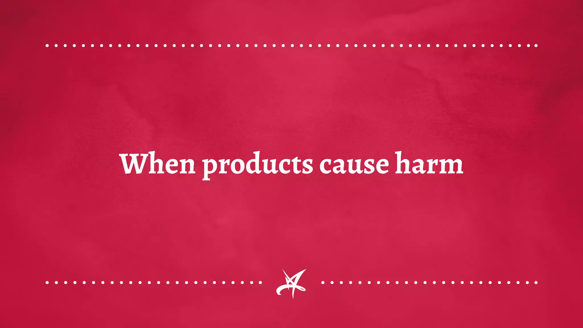 When products cause harm
 
