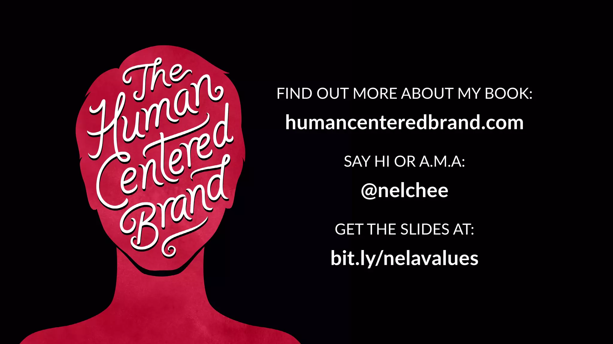 FIND OUT MORE ABOUT MY BOOK:
humancenteredbrand.com
SAY HI OR A.M.A:
@nelchee
GET THE SLIDES AT:
bit.ly/nelavalues
 