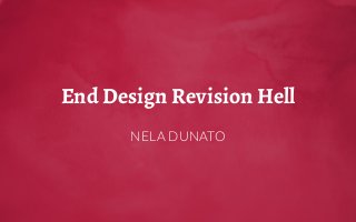 End Design Revision Hell
NELA DUNATO
 