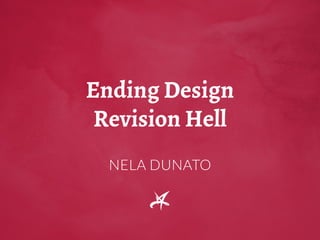 Ending Design
Revision Hell
NELA DUNATO
 