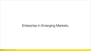 Enterprise in Emerging Markets.




CONFIDENTIAL. Copyright Yammed Consulting 2012
 