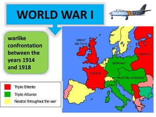 WORLD WAR I
warlike
confrontation
between the
years 1914
and 1918
 