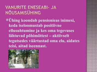 Ühing koondab pensionieas inimesi, keda iseloomustab positiivne ellusuhtumine ja kes oma tegevuses lähtuvad põhimõttest – aktiivselt tegutsedes väärtustad oma elu, aidates teisi, aitad iseennast. 