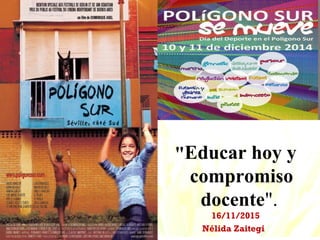 .
"Educar hoy y
compromiso
docente".
16/11/2015
Nélida Zaitegi
 