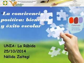 "La convivencia 
positiva: bienestar 
y éxito escolar" 
UNIA: La Rábida 
25/10/2014 
Nélida Zaitegi 
Zaitegi, N. 
 