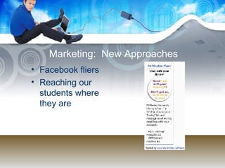 Marketing:  New Approaches Facebook fliers Reaching our students where they are 