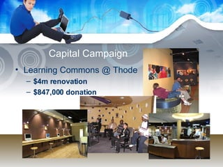 Capital Campaign Learning Commons @ Thode $4m renovation $847,000 donation 