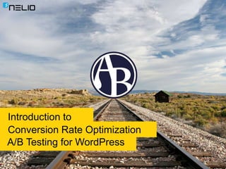 A/B Testing for WordPress
Conversion Rate Optimization
Introduction to
 