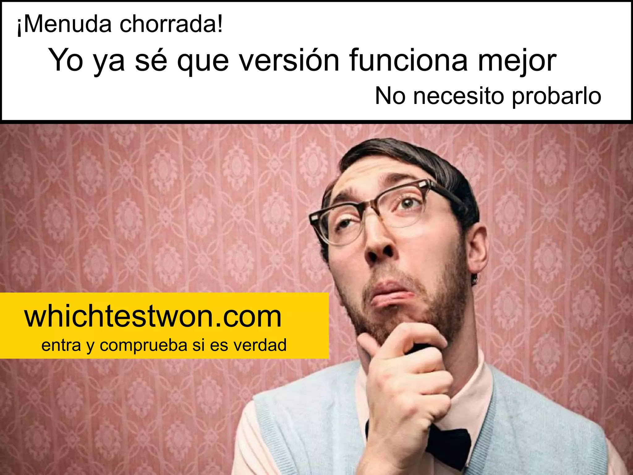 ¡Menuda chorrada!

Yo ya sé que versión funciona mejor
No necesito probarlo

whichtestwon.com
entra y comprueba si es verdad

 
