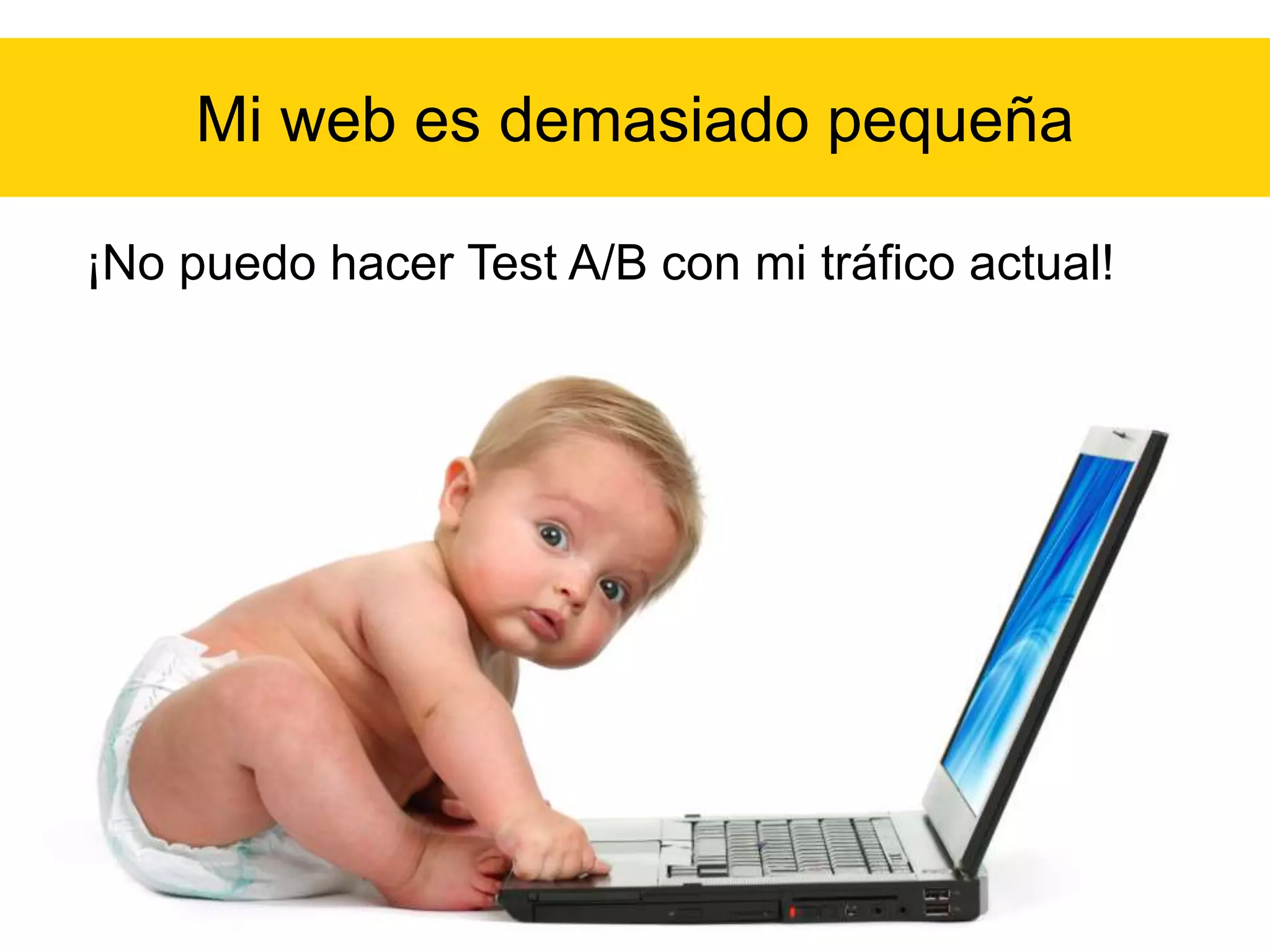 Mi web es demasiado pequeña
¡No puedo hacer Test A/B con mi tráfico actual!

 