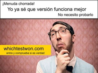 ¡Menuda chorrada!

Yo ya sé que versión funciona mejor
No necesito probarlo

whichtestwon.com
entra y comprueba si es verdad

 