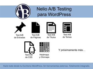 Nelio A/B Testing
para WordPress

Test A/B
de Entradas

Test A/B
de Páginas

Test A/B
de Títulos

Test A/B
de Temas

Y próximamente más…
Test A/B
de CSS

Heatmaps
y Clicmaps

Hazlo todo desde tu Escritorio WordPress. Sin herramientas externas. Totalmente integrado.

 