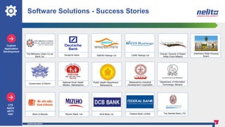 Software Solutions - Success Stories
Custom
Application
Development
CTS
NACH
eKYC
H2H
Director General of Assam
Rifles (Para Military)SMERA Ratings LtdDeutsche Bank CARE Ratings Ltd
Bank of Baroda Mizuho Bank, Ltd
Government of Sikkim
DCB Bank Ltd Federal Bank Limited
National Rural Health
Mission, Maharashtra
Public Health Department,
Maharashtra
Maharashtra Industrial
Development Corporation
The Nainital Bank LTD.
Department of Information
Technology, Manipur
Jharkhand State Housing
Board
The Mehsana Urban Co-op
Bank Ltd.
 