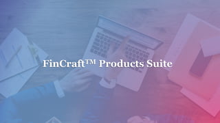 FinCraftTM Products Suite
 
