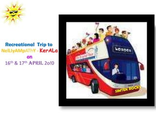 Recreational  Trip to  NelLIyAMpAThY - KerALaon16th & 17thAPRIL 2o!0 SIMTEKROCKS 