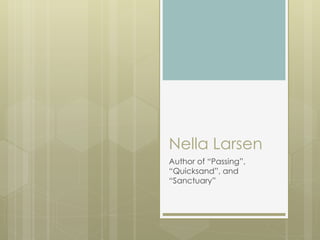 Nella Larsen
Author of “Passing”,
“Quicksand”, and
“Sanctuary”
 