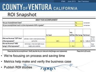 ROI Snapshot
• We’re focusing on process and saving time
• Metrics help make and verify the business case
• Publish ROI studies
 