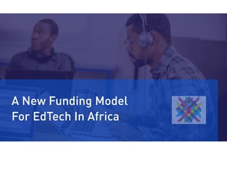 A New Funding Model
For EdTech In Africa
 