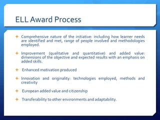 ELL Award Process
 Comprehensive nature of the initiative: including how learner needs
   are identified and met, range o...