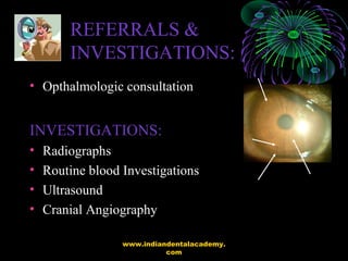 REFERRALS &
INVESTIGATIONS:
• Opthalmologic consultation
INVESTIGATIONS:
• Radiographs
• Routine blood Investigations
• Ul...